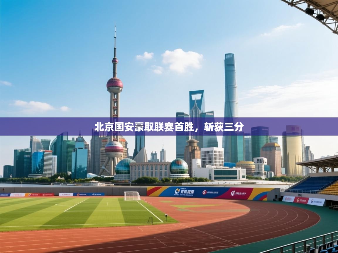 北京国安豪取联赛首胜,斩获三分 第1张