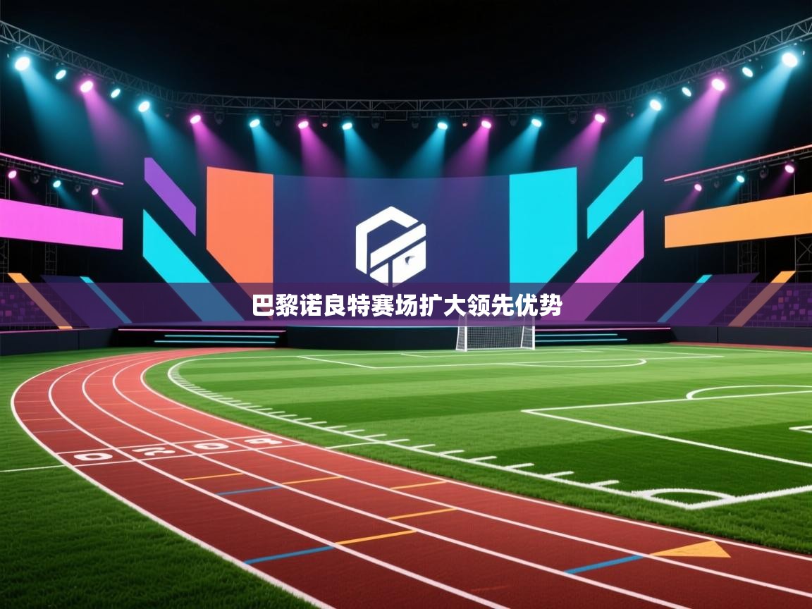 巴黎诺良特赛场扩大领先优势 第2张