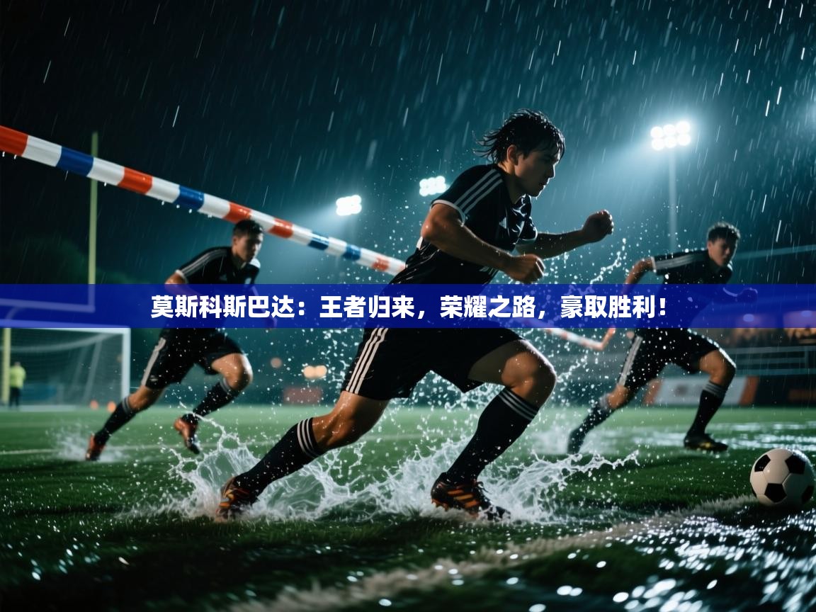 莫斯科斯巴达：王者归来，荣耀之路，豪取胜利！  第1张